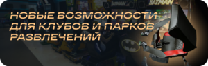 Новые возможности для клубов и парков развлечений.